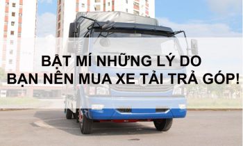 Những lý do bạn nên mua xe tải trả góp ?