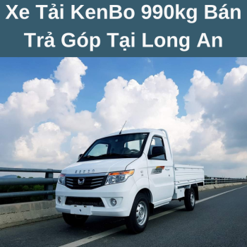 Xe Tải KenBo 990kg Bán Trả Góp Tại Long An Giá Hợp Lý Phục Vụ Hậu Mãi Nhiệt Tình Chuyên Nghiệp Cùng Chính Sách Bảo Hành Tận Nhà