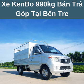 Xe KenBo 990kg Bán Trả Góp Tại Bến Tre Giá Hợp Lý Phục Vụ Hậu Mãi Nhiệt Tình Chuyên Nghiệp Cùng Chính Sách Bảo Hành Tận Nhà