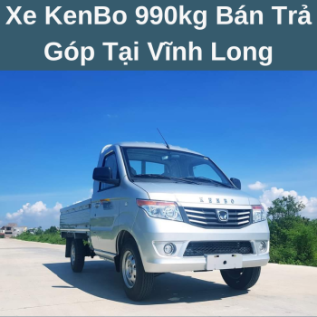Xe KenBo 990kg Bán Trả Góp Tại Vĩnh Long Giá Hợp Lý Phục Vụ Hậu Mãi Nhiệt Tình Chuyên Nghiệp Cùng Chính Sách Bảo Hành Tận Nhà