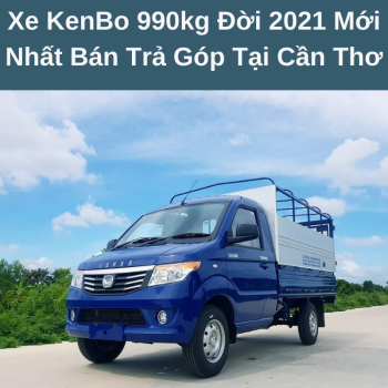 Xe KenBo 990kg Đời 2021 Mới Nhất Bán Trả Góp Tại Cần Thơ Giá Hợp Lý Phục Vụ Hậu Mãi Nhiệt Tình Chuyên Nghiệp Cùng Chính Sách Bảo Hành Tận Nhà