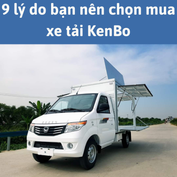 9 Lý Do Bạn Nên Lựa Chọn Xe Tải KenBo 990kg