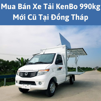 Mua Bán Xe Tải KenBo 990kg Mới Cũ Thùng Lửng, Thùng Mui Bạt, Thùng Kín Tại Đồng Tháp