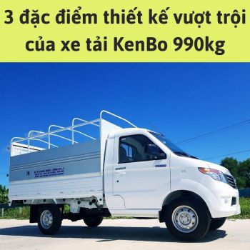 Bật mí 3 đặc điểm thiết kế vượt trội của xe tải KenBo 990kg