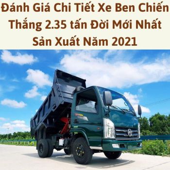 Đánh Giá Chi Tiết Xe Ben Chiến Thắng 2.35 tấn Đời Mới Nhất Sản Xuất Năm 2021