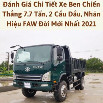 Đánh Giá Chi Tiết Xe Ben Chiến Thắng 7.7 Tấn, 2 Cầu Dầu, Nhãn Hiệu FAW Đời Mới Nhất Sản Xuất Năm 2021